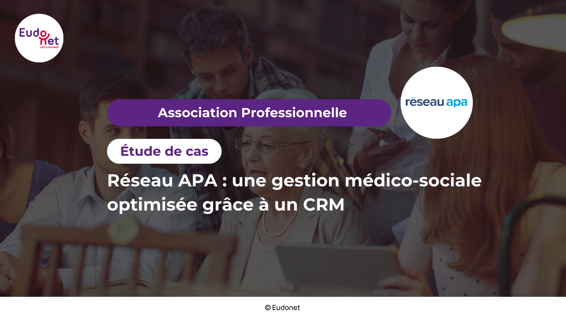 Comment le Réseau APA optimise et améliore ses services grâce au CRM Eudonet